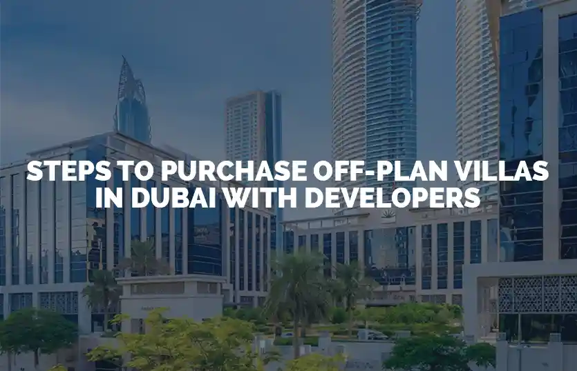 Steps to purchase off plan villas in Dubai with developers