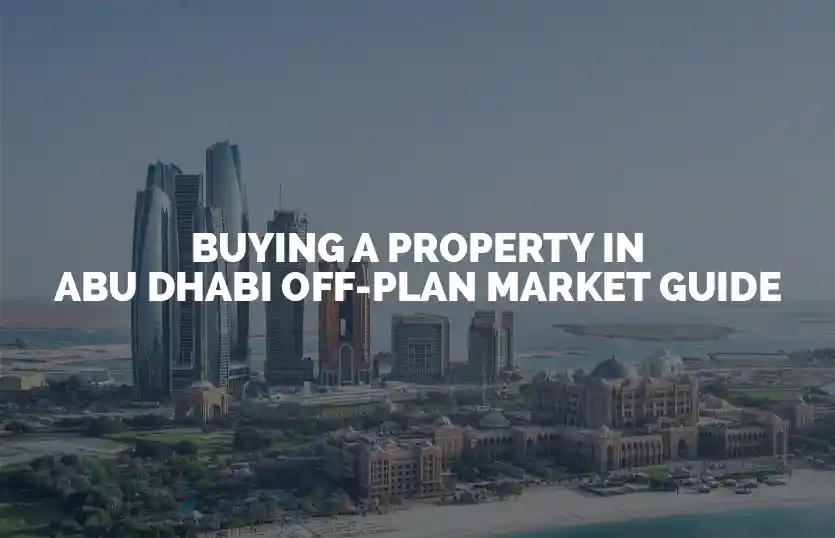 Buying a property in Abu Dhabi off plan market guide