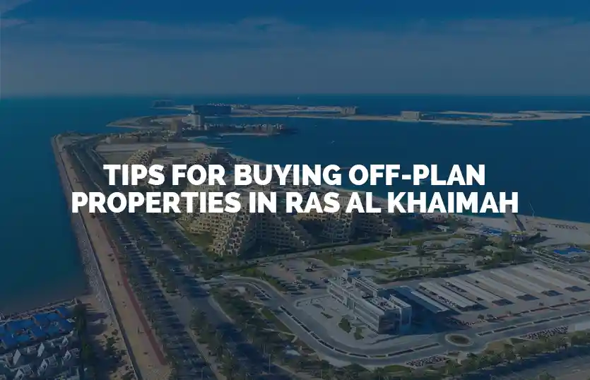 Tips for buying off plan properties in Ras Al Khaimah