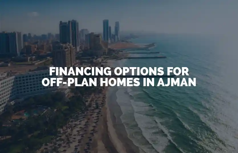 Financing options for off plan homes in Ajman