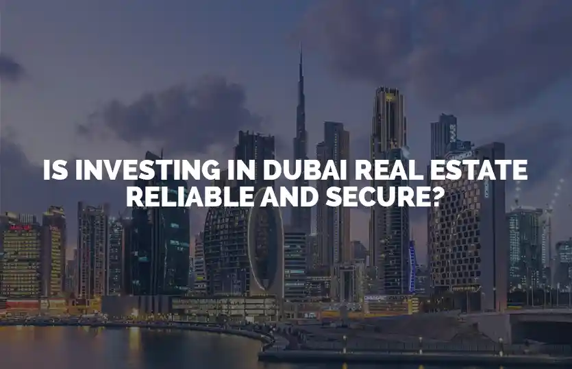 Is Investing in Dubai Real Estate Reliable and Secure