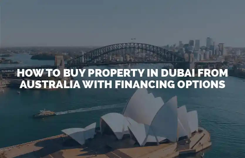 How to buy property in Dubai from Australia with financing options