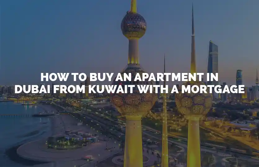 How to buy an apartment in Dubai from Kuwait with a mortgage
