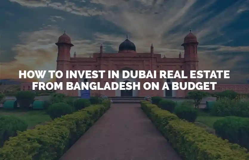 How to invest in Dubai real estate from Bangladesh on a budget