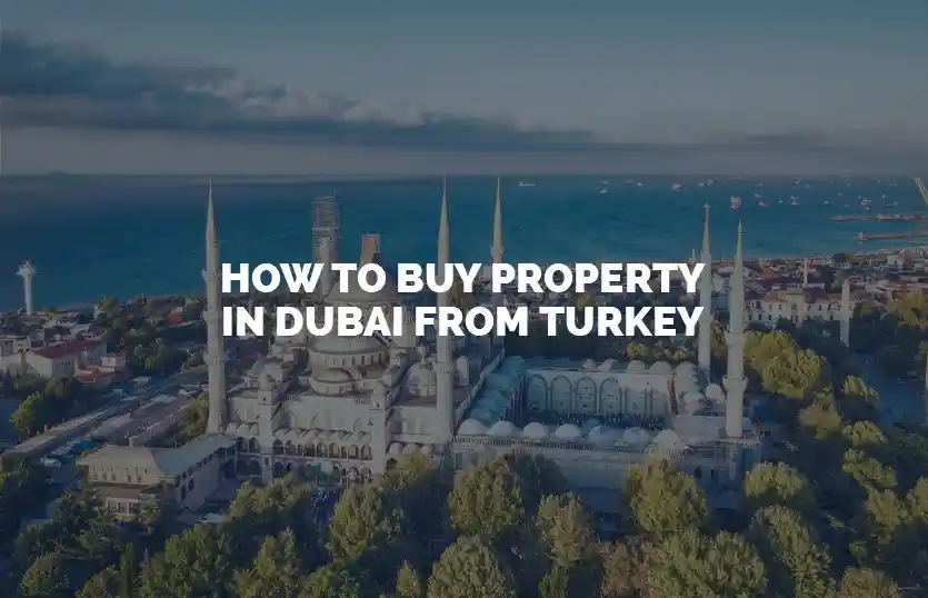 How to buy property in Dubai from Turkey