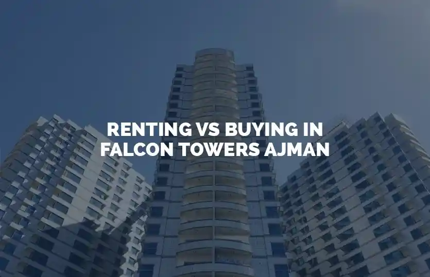 Renting vs Buying in Falcon Towers Ajman
