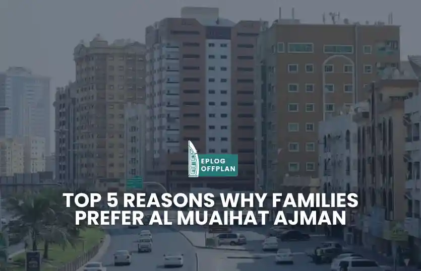 Top 5 Reasons Why Families Prefer Al Muaihat Ajman