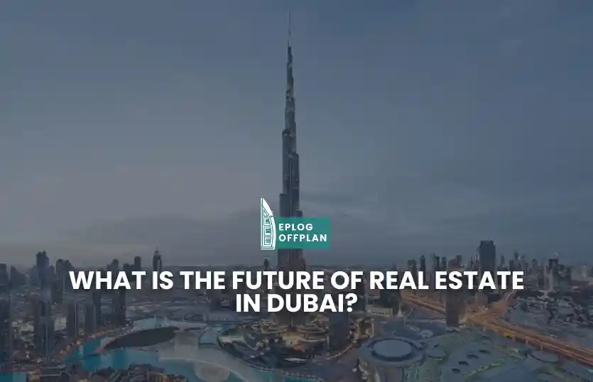 What is the Future of Real Estate in Dubai?
