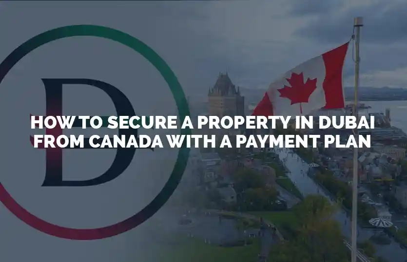 How to secure a property in Dubai from Canada with a payment plan
