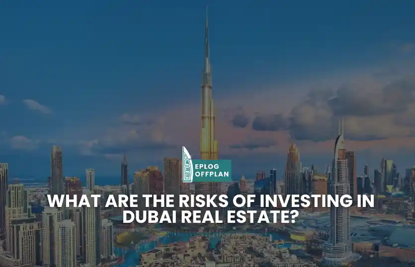 What are the Risks of Investing in Dubai Real Estate?