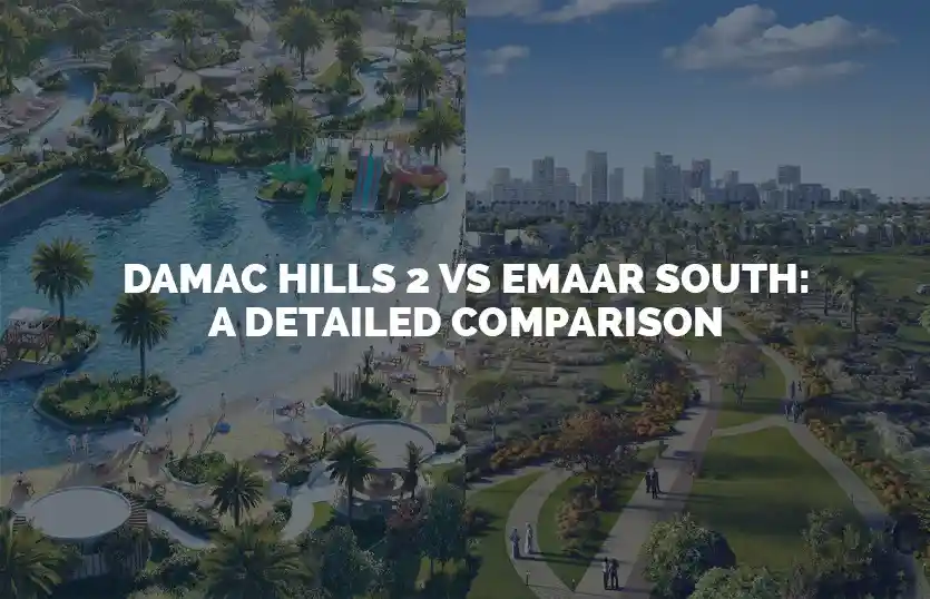 DAMAC Hills 2 Vs EMAAR South A Detailed Comparison