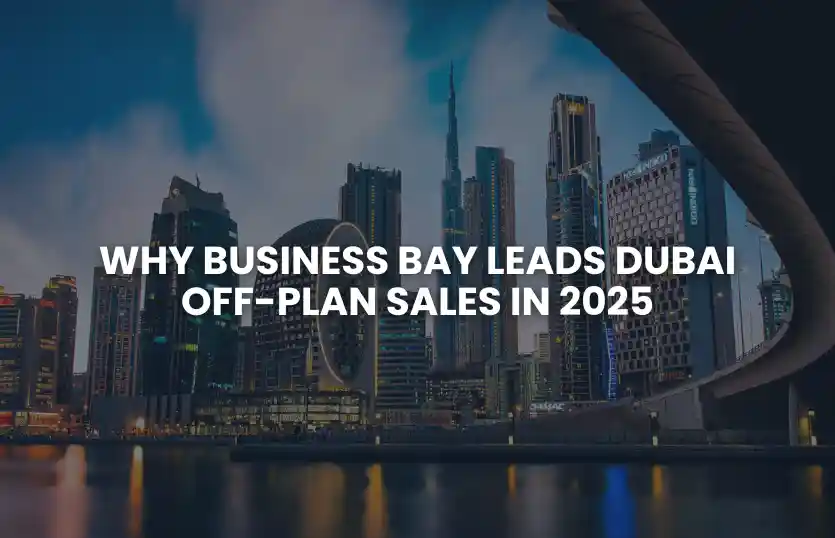 Why Business Bay Leads Dubai Off-Plan Sales in 2025