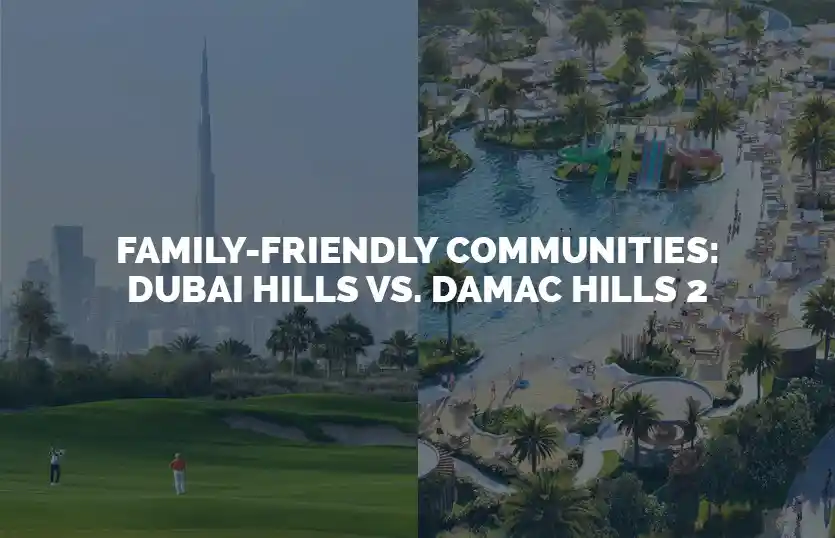 Family Friendly Communities Dubai Hills vs Damac Hills 2