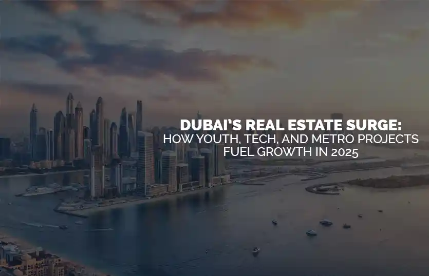 Dubai Real Estate Surge: Youth, Tech, and Metro Fuel 2025 Growth