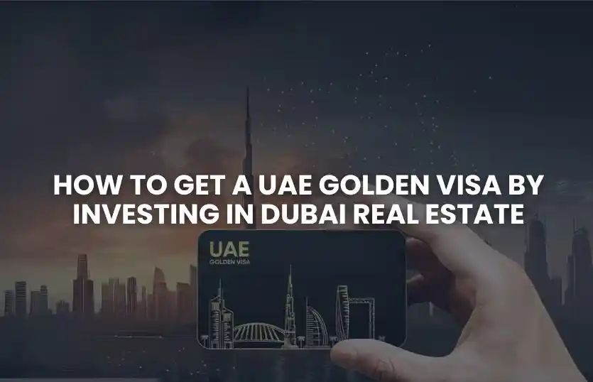 How to Get a UAE Golden Visa by Investing in Dubai Real Estate