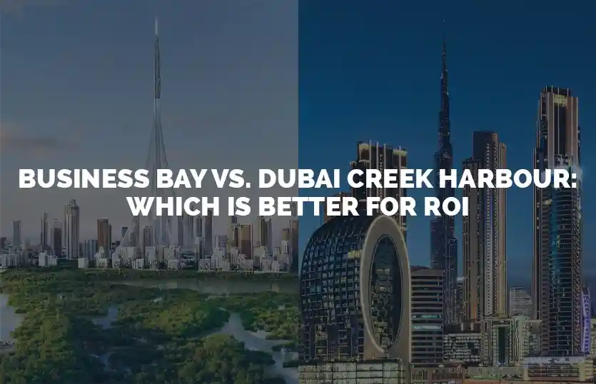 Business Bay vs Dubai Creek Harbour Which is Better for ROI