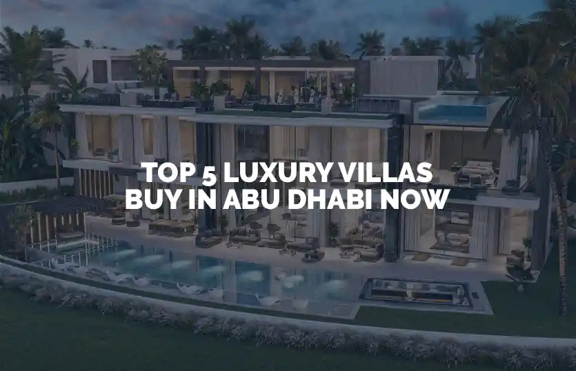 Top 5 Luxury Villas buy in Abu Dhabi Now