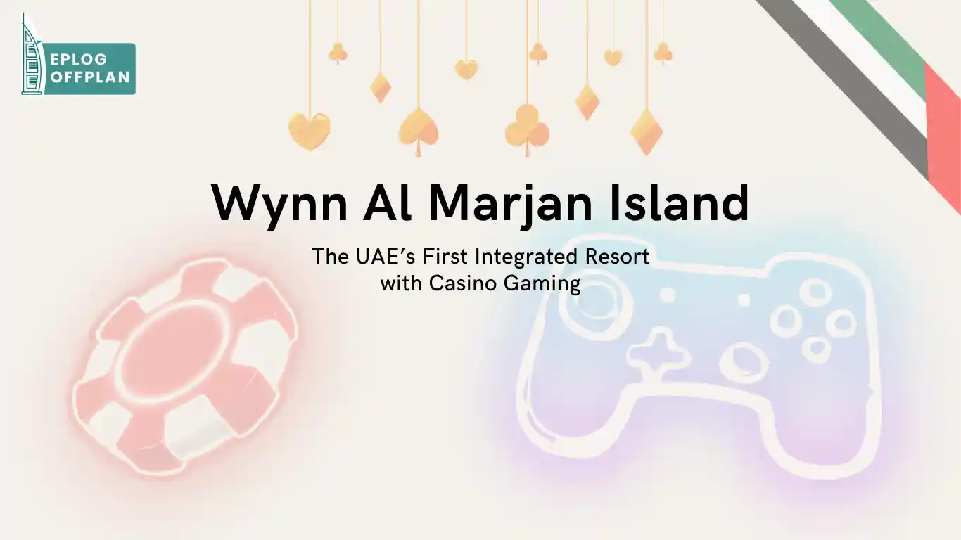 Wynn Al Marjan Island: The Real Estate Impact of UAE’s First Casino & Gaming Resort