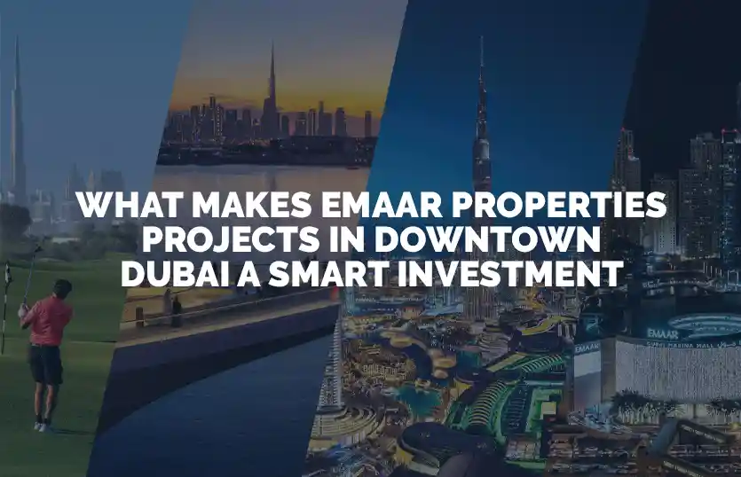 What Makes Emaar Properties Projects in Downtown Dubai a Smart Investment