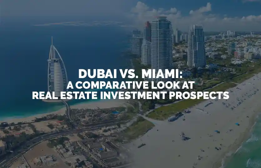 Dubai vs Miami A Comparative Look at Real Estate Investment Prospects