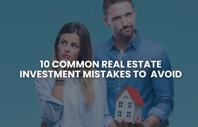 10 Common Real Estate Investment Mistakes to Avoid