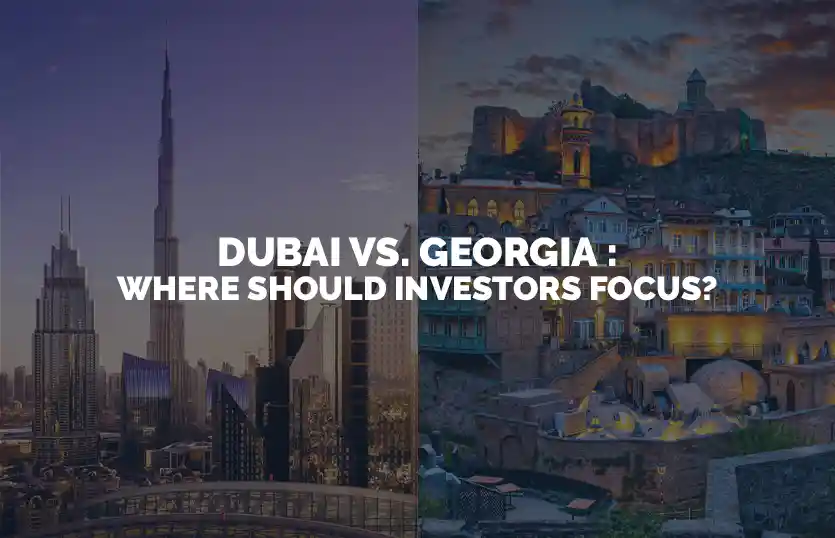 Dubai vs Georgia Where Should Investors Focus