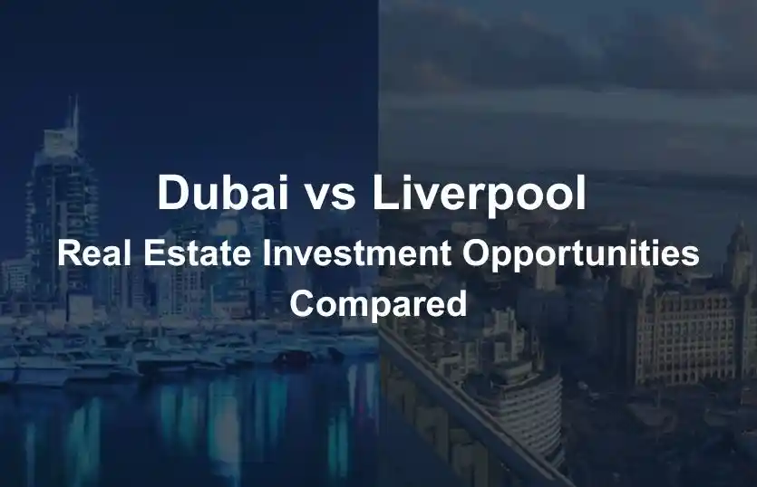 Dubai vs Liverpool Real Estate Investment Opportunities Compared