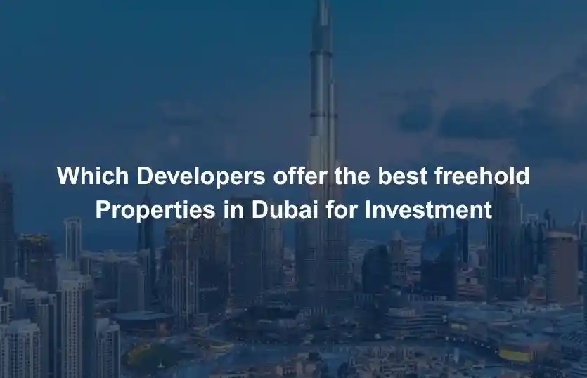 Which Developers offer the best freehold Properties in Dubai for Investment