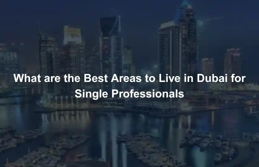 What are the Best Areas to Live in Dubai for Single Professionals