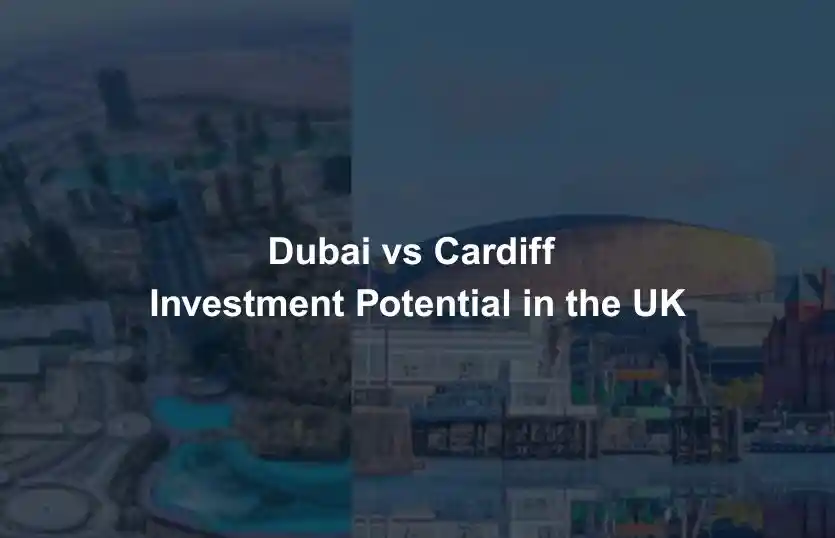 Dubai vs Cardiff Investment Potential in the UK