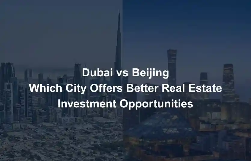 Dubai vs Beijing Which City Offers Better Real Estate Investment Opportunities