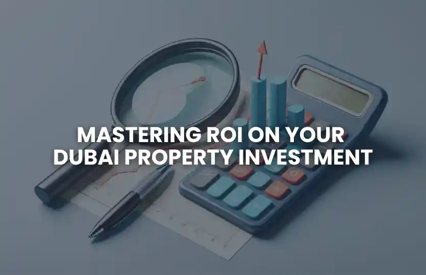 Mastering ROI on Your Dubai Property Investment