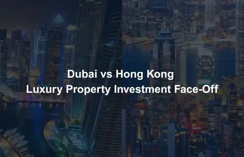 Dubai vs Hong Kong Luxury Property Investment Face Off