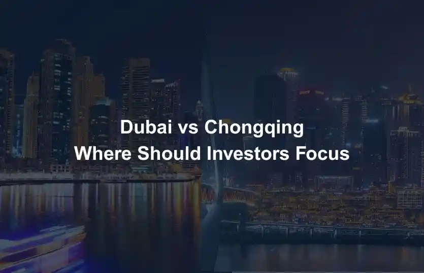 Dubai vs Chongqing Where Should Investors Focus