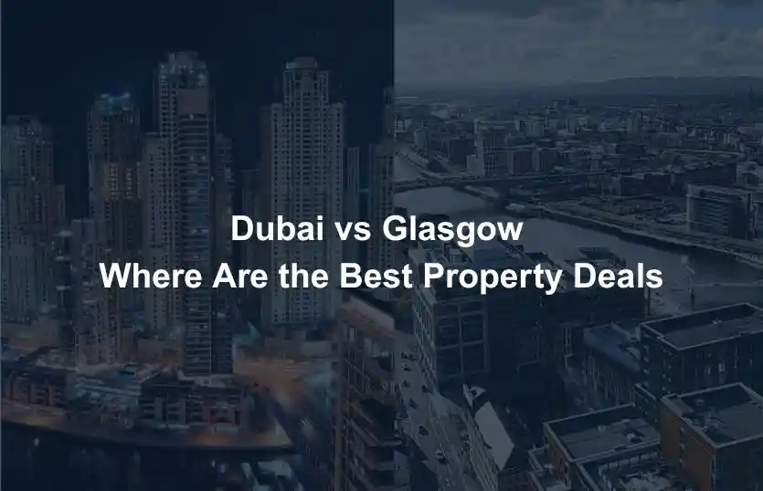 Dubai vs Glasgow Where Are the Best Property Deals