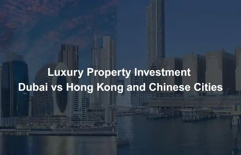 Luxury Property Investment Dubai vs Hong Kong and Chinese Cities