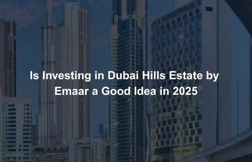 Is Investing in Dubai Hills Estate by Emaar a Good Idea