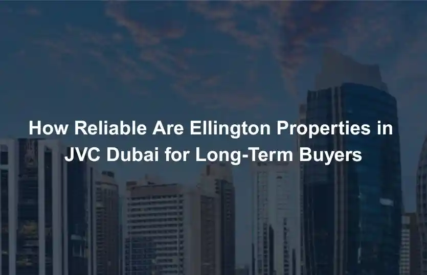 How Reliable Are Ellington Properties in JVC Dubai for Long Term Buyers