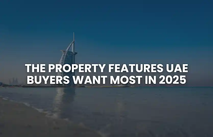 The Property Features UAE Buyers Want Most in 2025
