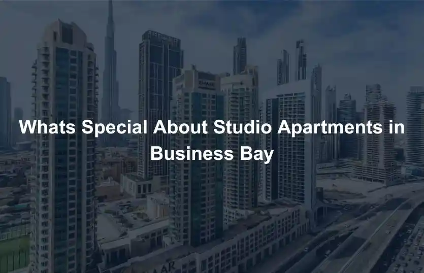 Whats Special About Studio Apartments in Business Bay