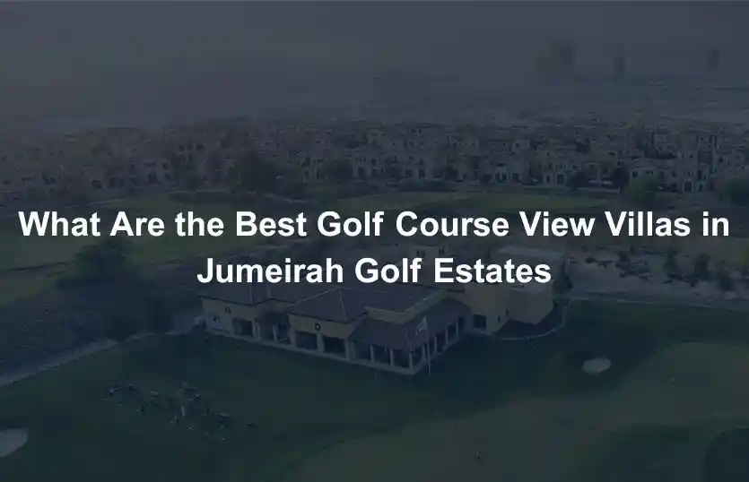 What Are the Best Golf Course View Villas in Jumeirah Golf Estates