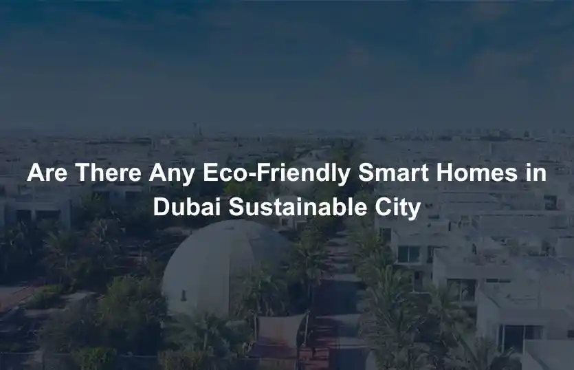 Are There Any Eco Friendly Smart Homes in Dubai Sustainable City