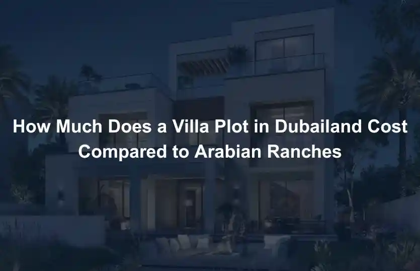 How Much Does a Villa Plot in Dubailand Cost Compared to Arabian Ranches