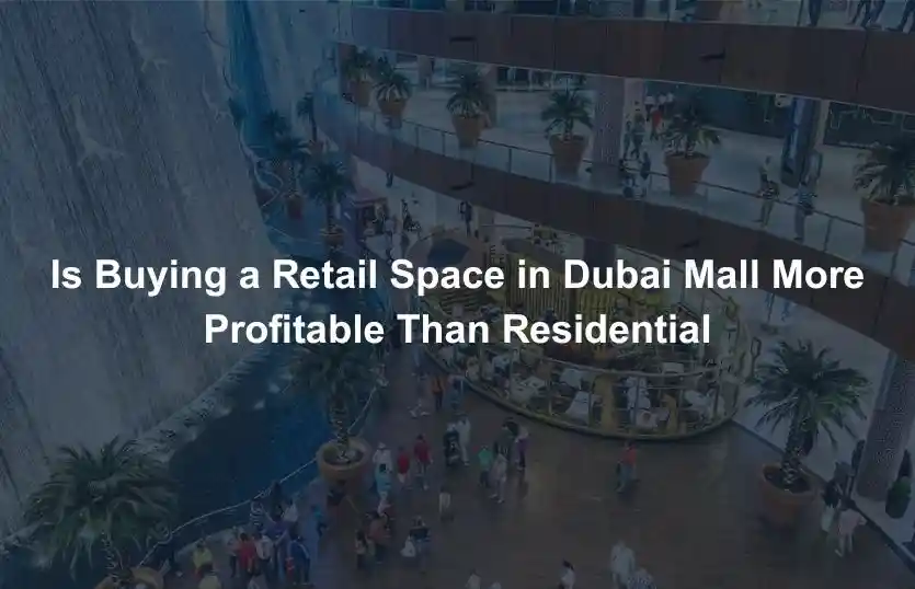 Is Buying a Retail Space in Dubai Mall More Profitable Than Residential