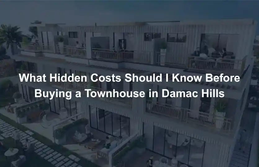 What Hidden Costs Should I Know Before Buying a Townhouse in Damac Hills