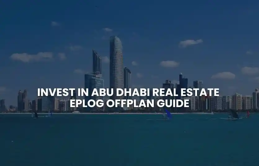 Invest in Abu Dhabi Real Estate | Eplog Offplan Guide