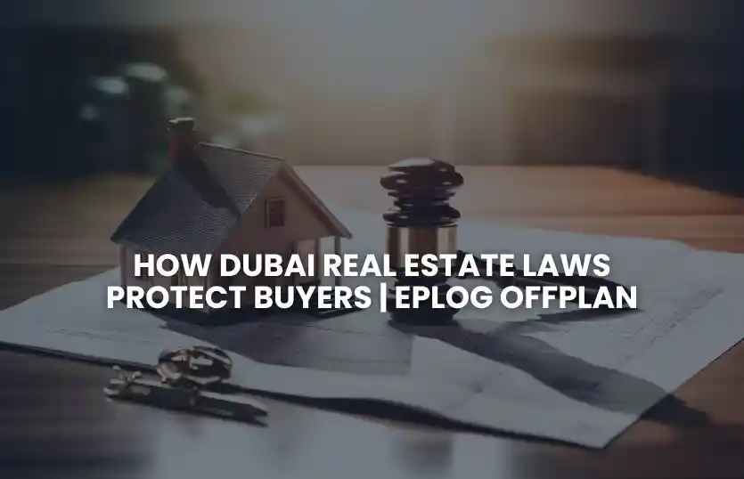 How Dubai Real Estate Laws Protect Buyers | Eplog Offplan