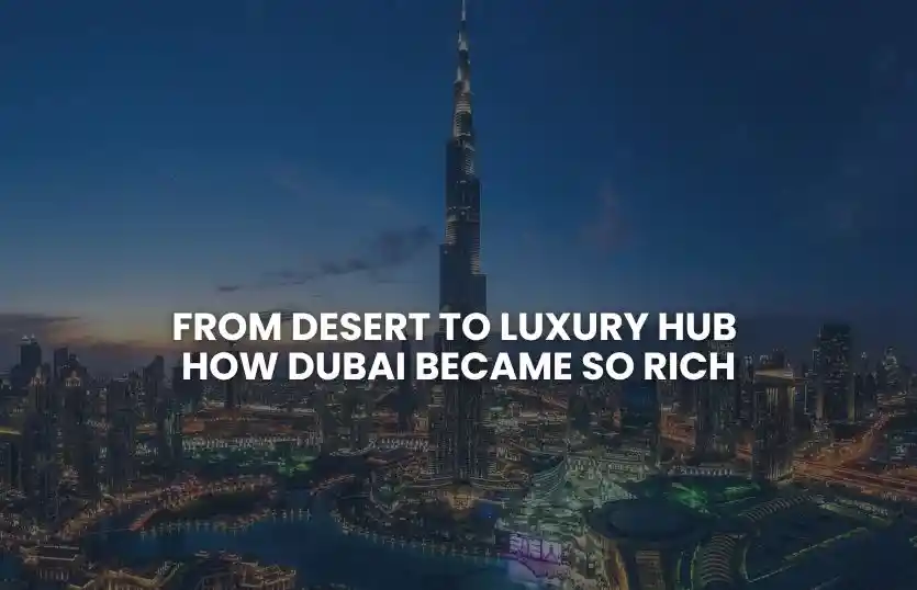 From Desert to Luxury Hub: How Dubai Became So Rich