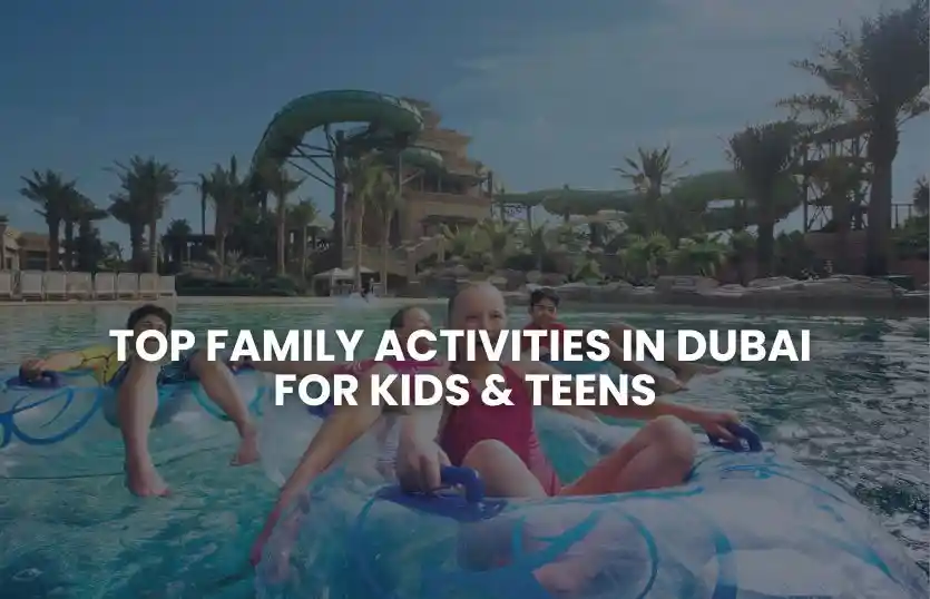 Top Family Activities in Dubai for Kids & Teens
