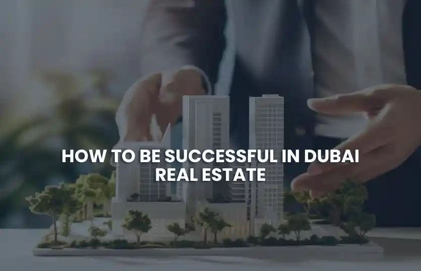How to Be Successful in Dubai Real Estate